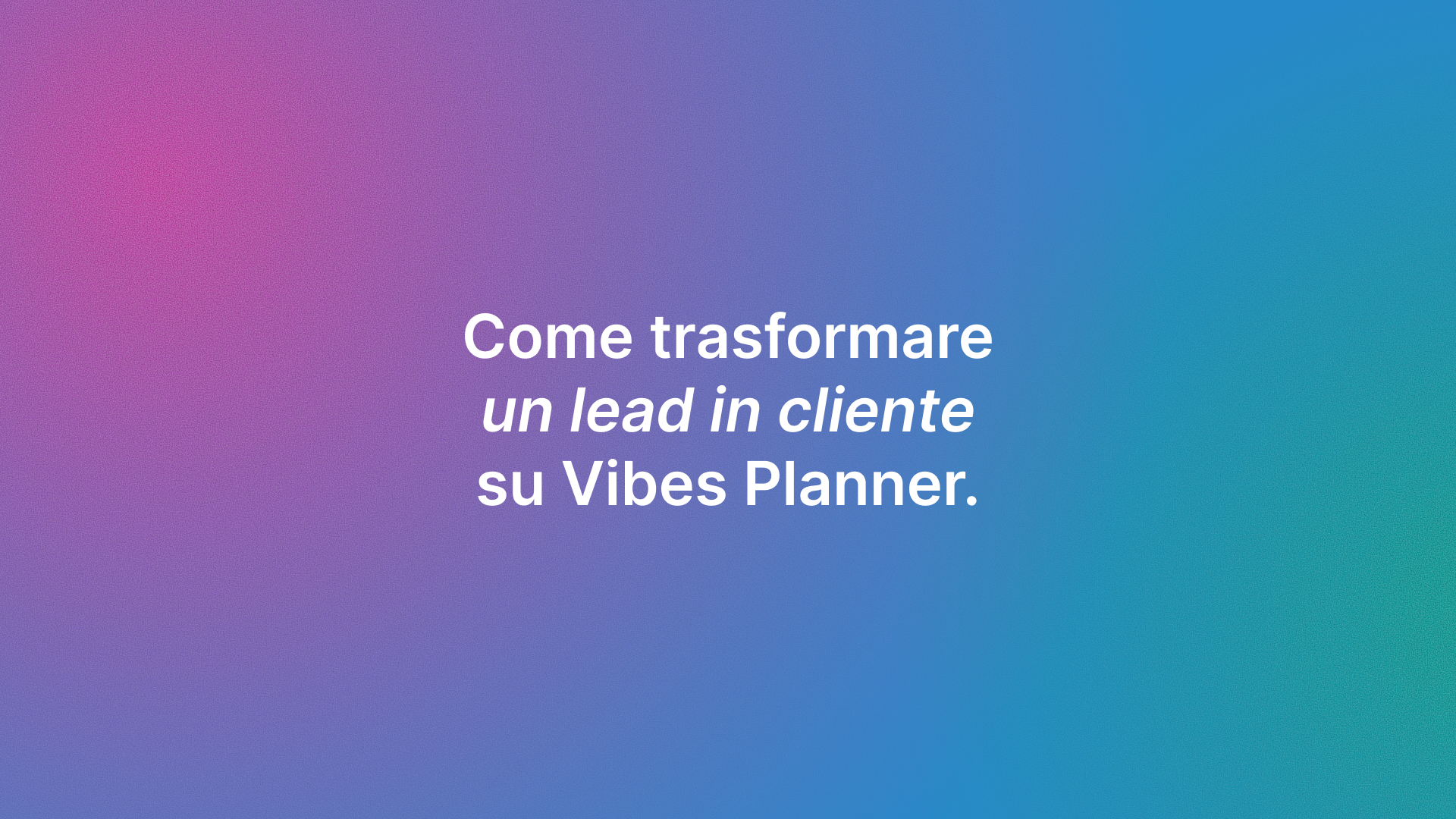 Come trasformare un lead in cliente su Vibes Planner